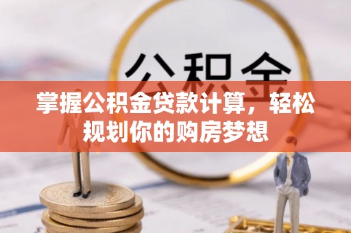 金沙掌握公积金贷款计算，轻松规划你的购房梦想