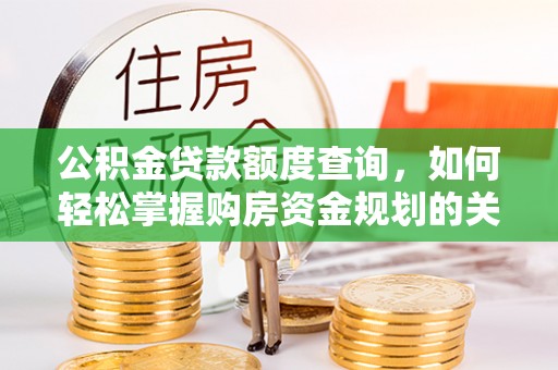 金沙公积金贷款额度查询，如何轻松掌握购房资金规划的关键