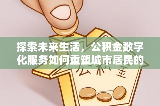 金沙探索未来生活，公积金数字化服务如何重塑城市居民的财务管理