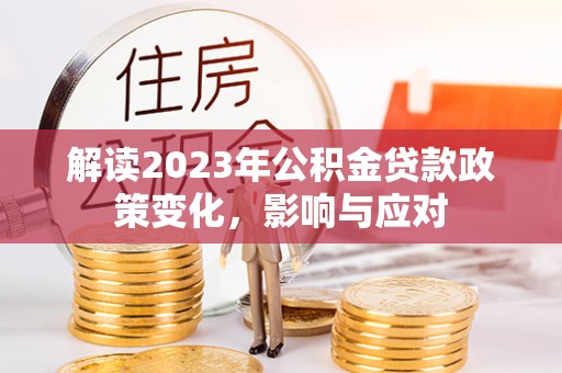 金沙解读2023年公积金贷款政策变化，影响与应对