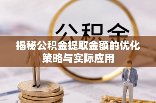 金沙揭秘公积金提取金额的优化策略与实际应用