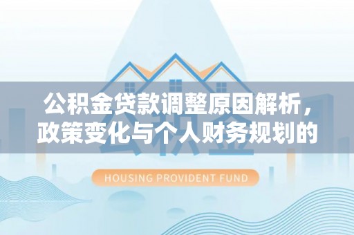 金沙公积金贷款调整原因解析，政策变化与个人财务规划的影响