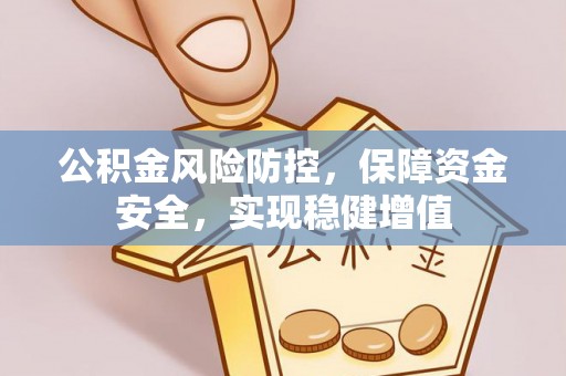 金沙公积金风险防控，保障资金安全，实现稳健增值