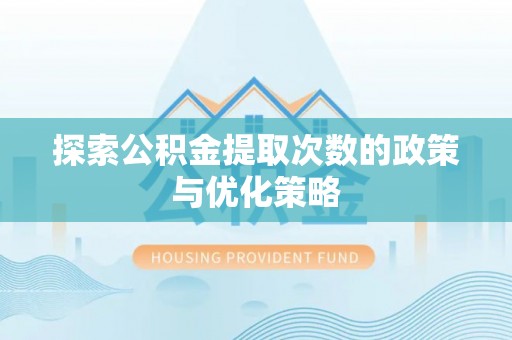 金沙探索公积金提取次数的政策与优化策略