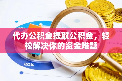 金沙代办公积金提取公积金，轻松解决你的资金难题