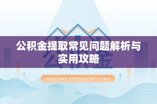 金沙公积金提取常见问题解析与实用攻略