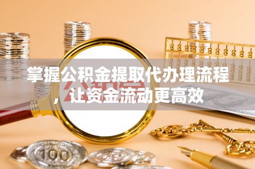 金沙掌握公积金提取代办理流程，让资金流动更高效