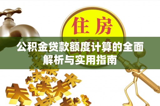 金沙公积金贷款额度计算的全面解析与实用指南