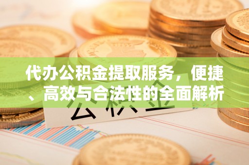 金沙代办公积金提取服务，便捷、高效与合法性的全面解析