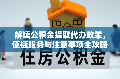 金沙解读公积金提取代办政策，便捷服务与注意事项全攻略