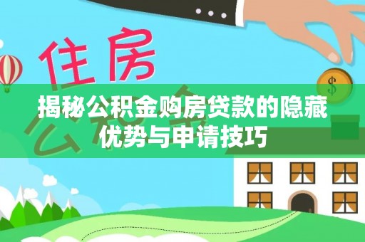 金沙揭秘公积金购房贷款的隐藏优势与申请技巧