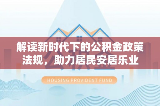 金沙解读新时代下的公积金政策法规，助力居民安居乐业