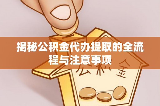 金沙揭秘公积金代办提取的全流程与注意事项