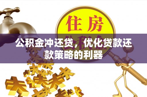 金沙公积金冲还贷，优化贷款还款策略的利器