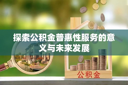 金沙探索公积金普惠性服务的意义与未来发展