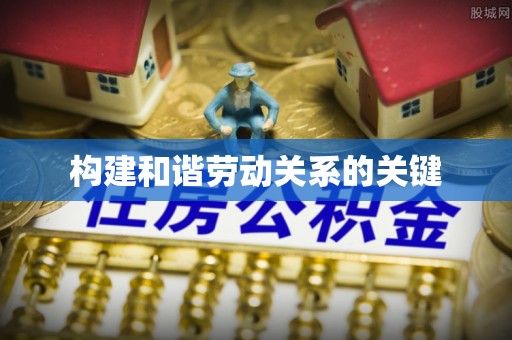 金沙构建和谐劳动关系的关键